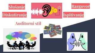 Auditorni stil
Slušanje
Diskutiranje
Razgovor
Ispitivanje
 