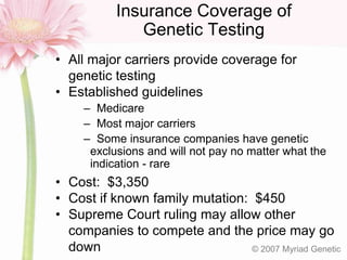 Insurance Coverage of
Genetic Testing
• All major carriers provide coverage for
genetic testing
• Established guidelines
–...