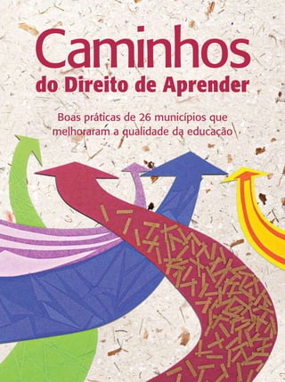 Caminhos
do Direito de Aprender
  Boas práticas de 26 municípios que
 melhoraram a qualidade da educação
 