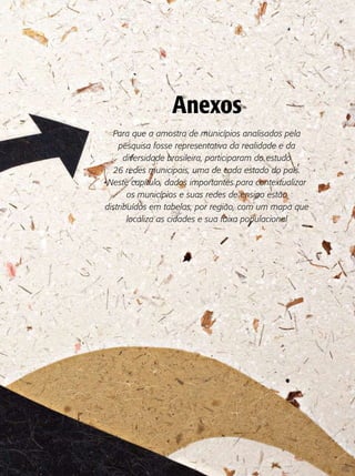 Anexos
  Para que a amostra de municípios analisados pela
    pesquisa fosse representativa da realidade e da
      diversidade brasileira, participaram do estudo
  26 redes municipais, uma de cada estado do país.
 Neste capítulo, dados importantes para contextualizar
       os municípios e suas redes de ensino estão
distribuídos em tabelas, por região, com um mapa que
       localiza as cidades e sua faixa populacional
 