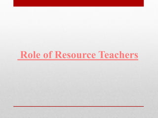 Role of Resource Teachers
 