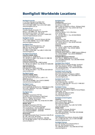 Bonfiglioli Worldwide Locations
Bonfiglioli Italia
Headquarters
Bonfiglioli Riduttori S.p.A.
Via Giovanni XXIII, 7/A
40012 Lippo di Calderara di Reno - Bologna (Italy)
Tel. +39 051 647 3111 - Fax +39 051 647 3126
www.bonfiglioli.it
Mobile, Wind
Via Enrico Mattei, 12 Z.I. Villa Selva
Forlì, 47100 Italy
Tel. +39 0543 789111 - Fax +39 0543789242
www.bonfiglioli.it
Industrial
Via Bazzane, 33/A
Calderara di Reno (BO), 40012 Italy
Tel. +39 051 6473111 - Fax +39 051 6473330
www.bonfiglioli.it
Industrial
Via Trinità, 1 - Vignola (MO), 41058 Italy
Tel. +39 059 768511 - Fax +39 059 768522
www.bonfiglioli.it
Industrial, Photovoltaic
Via Sandro Pertini lotto 7b - 20080 Carpiano (Milano)
Tel. (+39) 02 985081 - Fax (+39) 02 985085817
www.bonfiglioli.it
Bonfiglioli Mechatronic Research
Via F. Zeni 8 - 38068 Rovereto (Trento)
Tel. (+39) 0464 443435/36 - Fax (+39) 0464 443439
www.bonfiglioli.it
Bonfiglioli New Zealand
88 Hastie Avenue, Mangere Bridge, Auckland
2022, New Zealand - PO Box 11795, Ellerslie
Tel. (+64) 09 634 6441 - Fax (+64) 09 634 6445
www.bonfiglioli.co.nz
Bonfiglioli South East Asia
24 Pioneer Crescent #02-08
West Park Bizcentral - Singapore, 628557
Tel. (+65) 6268 9869 - Fax. (+65) 6268 9179
www.bonfiglioli.com
Bonfiglioli South Africa
55 Galaxy Avenue,
Linbro Business Park - Sandton
Tel. (+27) 11 608 2030 OR - Fax (+27) 11 608 2631
www.bonfiglioli.co.za
Bonfiglioli Türkiye
Atatürk Organize Sanayi Bölgesi,
10007 Sk. No. 30 Atatürk Organize Sanayi Bölgesi,
35620 Çigli - Izmir
Tel. +90 (0) 232 328 22 77 (pbx)
Fax +90 (0) 232 328 04 14
www.bonfiglioli.com.tr
Bonfiglioli United Kingdom
Industrial
Unit 7, Colemeadow Road
North Moons Moat - Redditch,
Worcestershire B98 9PB
Tel. (+44) 1527 65022 - Fax (+44) 1527 61995
www.bonfiglioli.co.uk
Mobile, Wind
3 - 7 Grosvenor Grange, Woolston
Warrington - Cheshire WA1 4SF
Tel. (+44) 1925 852667 - Fax (+44) 1925 852668
www.bonfiglioli.co.uk
Bonfiglioli USA
3541 Hargrave Drive Hebron, Kentucky 41048
Tel. (+1) 859 334 3333 - Fax (+1) 859 334 8888
www.bonfiglioliusa.com
Bonfiglioli Vietnam
Lot C-9D-CN My Phuoc Industrial Park 3
Ben Cat - Binh Duong Province
Tel. (+84) 650 3577411 - Fax (+84) 650 3577422
www.bonfiglioli.vn
Bonfiglioli Australia
2, Cox Place Glendenning NSW 2761
Locked Bag 1000 Plumpton NSW 2761
Tel. (+ 61) 2 8811 8000 - Fax (+ 61) 2 9675 6605
www.bonfiglioli.com.au
Bonfiglioli Brasil
Travessa Cláudio Armando 171
Bloco 3 - CEP 09861-730 - Bairro Assunção
São Bernardo do Campo - São Paulo
Tel. (+55) 11 4344 2323 - Fax (+55) 11 4344 2322
www.bonfigliolidobrasil.com.br
Bonfiglioli Canada
2-7941 Jane Street - Concord, Ontario L4K 4L6
Tel. (+1) 905 7384466 - Fax (+1) 905 7389833
www.bonfigliolicanada.com
Bonfiglioli China
Bonfiglioli Drives (Shanghai) Co., Ltd.
#68, Hui-Lian Road, QingPu District,
Shanghai, China, 201707
Ph. (+86) 21 6700 2000 - Fax (+86) 21 6700 2100
www.bonfiglioli.cn
Bonfiglioli Deutschland
Industrial, Mobile, Wind
Sperberweg 12 - 41468 Neuss
Tel. +49 (0) 2131 2988 0 - Fax +49 (0) 2131 2988 100
www.bonfiglioli.de
Industrial, Photovoltaic
Europark Fichtenhain B6 - 47807 Krefeld
Tel. +49 (0) 2151 8396 0 - Fax +49 (0) 2151 8396 999
www.bonfiglioli.de
O&K Antriebstechnik
Ruhrallee 8-12 - 45525 Hattingen
Tel. +49 (0) 2324 2050 1 - Fax +49 (0) 2324 2054 29
www.oundka.com
Bonfiglioli España
Industrial, Mobile, Wind
Tecnotrans Bonfiglioli S.A.
Pol. Ind. Zona Franca sector C, calle F, n°6
08040 Barcelona
Tel. (+34) 93 4478400 - Fax (+34) 93 3360402
www.tecnotrans.bonfiglioli.com
Bonfiglioli France
14 Rue Eugène Pottier
Zone Industrielle de Moimont II - 95670 Marly la Ville
Tel. (+33) 1 34474510 - Fax (+33) 1 34688800
www.bonfiglioli.fr
Bonfiglioli India
Industrial
Bonfiglioli Transmission PVT ltd.
Survey No. 528, Perambakkam High Road
Mannur Village, Sriperambudur Taluk,
Chennai - 602105, Tamil Nadu
Tel. +91(0) 44 6710 3800 - Fax +91(0) 44 6710 3999
www.bonfiglioli.in
Mobile, Wind
Bonfiglioli Transmission PVT ltd.
PLOT AC7-AC11 Sidco Industrial Estate
Thirumudivakkam - Chennai 600 044
Tel. +91(0) 44 24781035 - 24781036 - 24781037
Fax +91(0) 44 24780091 - 24781904
www.bonfiglioli.in
Photovoltaic
Bonfiglioli Renewable Power Conversion India (P) Ltd
No. 543, 14th Cross, 4th Phase,
Peenya Industrial Area, Bangalore - 560 058
Tel. +91 80 2836 1014/15 - Fax +91 80 2836 1016
www.bonfiglioli.in
 