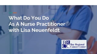 What Do You Do
As A Nurse Practitioner
with Lisa Neuenfeldt
 