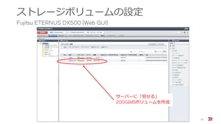 ストレージボリュームの設定
Fujitsu ETERNUS DX500 (Web GUI)
25
サーバーに「見せる」
200GBのボリュームを作成
 