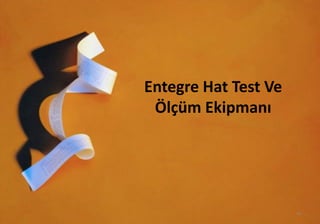Entegre Hat Test Ve
Ölçüm Ekipmanı
40
 