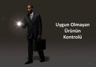 Uygun Olmayan
Ürünün
Kontrolü
42
 