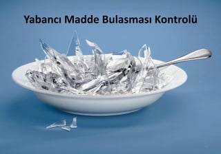 Yabancı Madde Bulasması Kontrolü
43
 