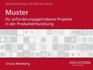 Muster
für anforderungsgetriebene Projekte
in der Produktentwicklung
Brückenschlag mit kleinen Karos
Ursula Meseberg
 