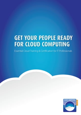 1
get your people ready
FOR Cloud computing
Essential Cloud Training & Certification for IT Professionals
 