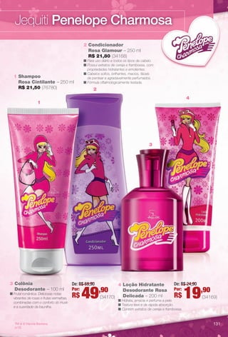 De: R$ 59,90
Por:
R$ 49,90
TM & © Hanna-Barbera.
(s12)
4 Loção Hidratante
Desodorante Rosa
Delicada – 200 ml
n Hidrata, amacia e perfuma a pele.
n Textura leve e de rápida absorção.
n Contém extratos de cereja e framboesa.
3 Colônia
Desodorante – 100 ml
n Frutal romântica. Deliciosas notas
vibrantes de rosas e frutas vermelhas,
combinadas com o conforto do musk
e a suavidade da baunilha.
1 Shampoo
Rosa Cintilante – 250 ml
R$ 21,50 (76780)
2 Condicionador
Rosa Glamour – 250 ml
R$ 21,80 (34168)
n Para uso diário e todos os tipos de cabelo.
n Possui extratos de cereja e framboesa, com
propriedades hidratantes e emolientes.
n Cabelos soltos, brilhantes, macios, fáceis
de pentear e agradavelmente perfumados.
n Fórmula oftalmologicamente testada.
2
1
4
3
Jequiti Penelope Charmosa
131
(34170)
De: R$ 59,90
Por:
R$ 49,90
(34170) (34169)
De: R$ 24,90
Por:
R$ 19,90
BR_PENELOPE_COLHEITA11-13.indd 131 5/23/13 2:04 AM
PDF/X-4 ISOarizona.flow
www.arizona.com.br +55 11 3847-1977 683758_BR_COLHEITA11-13_P131.pdf - 156.0 x 230.0 mm - p?g. 131BLACK YELLOW MAGENTA CYAN
Ag?ncia: Arizona | Cliente: Arizona
Processado por arizona.flow em Thu May 23 02:05:29 2013
 