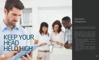 Our crisis communications team provides clients with rapid
and strategic responses through the life cycle of reputation
risk.
Reputation management in the current environment
requires companies to respond adeptly to a litany of
potentially dangerous issues and disruptions while staying
focused on their long-term growth and market goals.
Elements of our strong strategic reputation management
include:
•	 Establishing proper strategic-driven recommendations
	 that resonate with key stakeholders.
• Drafting compelling, rigorously-tested language that
	 articulates this positioning.
•	 Creating message content to regulate leaders around
	 consistent messaging.
•	 Executing communications programs which ensure that
	 executive positioning, internal communications,
	 stakeholder engagement and media relations all tell a
	 consistent story.
Reputation
Management
KEEPYOUR
HEAD
HELDHIGH
25
24
BRCommunications
CompanyProfile,2016
 