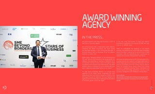 AWARDWINNING
AGENCY
IN THE PRESS...
BR Communications wins ‘Best New Business in 2014′ at
SME Stars of Business Awards
BR Communications FZE, a Dubai-based public relations,
marketing and design consultancy, has been named
the ‘Best New Business in 2014′ during the SME Stars of
Business Awards held on November 30 at the Madinat
Jumeirah in Dubai, UAE.
Bahaa Fatairy, Managing Director of BR Communications
FZE, said: “We are truly honoured to be recognised for this
category. Since launching our business in December 2013,
we have been striving to make a mark in the region’s highly
competitive communications and media industry. This award
definitely serves as motivation for us to continue doing our
best in delivering valued-added service to our clients.”
The SME Stars of Business Awards is an annual event
organised by CPI Media Group, recognising the most
outstanding small and medium enterprises (SMEs) in the
GCC region through 22 categories. The event highlights the
significant role that SMEs play in helping grease the wheels
of economic growth across the region.
In the UAE alone, the number of small and medium
businesses is estimated to be around 327,000 with total
revenue at USD234 billion.
“SMEs are undoubtedly the backbone of any nation’s
economy. And platforms such as the SME Stars of Business
Awards are ideal in celebrating the achievements of these
businesses, while also emphasising their contributions to
national and economic development,” said Fatairy.
Like many new startup ventures, BR Communications FZE is
a young company with a dynamic and highly skilled team of
media, design and communications professionals who have
extensive knowledge of the GCC market. From its office in
Dubai, the company serves several clients from a broad
spectrum of industries including finance, information and
communications technology, government services, as well
as events management and exhibitions, among others.
Source: AME Info
http://ameinfo.com/media-and-marketing/marketing/agencies/br-
communications-wins-best-new-business-2014-sme-stars-business-
awards/
13
12
BRCommunications
CompanyProfile,2016
 