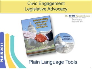 Civic Engagement
Legislative Advocacy

                        Mark Starford
                       Stockholm 2011




 Plain Language Tools
                                        1
 