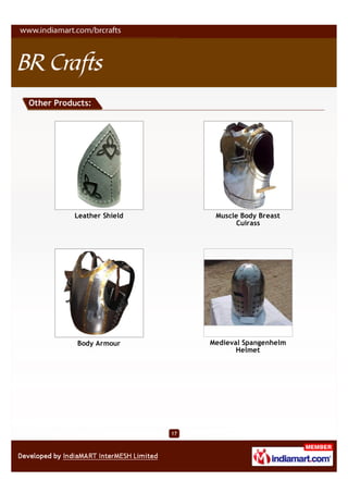 Other Products:




          Leather Shield         Muscle Body Breast
                                       Cuirass




           Body Armour          Medieval Spangenhelm
                                       Helmet




                           17
 