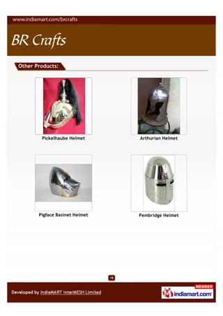 Other Products:




        Pickelhaube Helmet           Arthurian Helmet




       Pigface Basinet Helmet        Pembridge Helmet




                                18
 