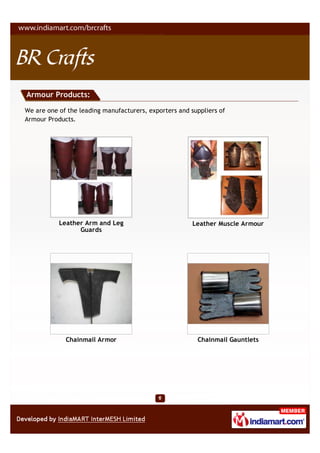 Armour Products:

We are one of the leading manufacturers, exporters and suppliers of
Armour Products.




           Leather Arm and Leg                          Leather Muscle Armour
                 Guards




             Chainmail Armor                             Chainmail Gauntlets
 