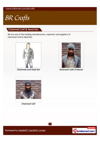 Chainmail Coif & Hood Set:

We are one of the leading manufacturers, exporters and suppliers of
Chainmail Coif & Hood Set.




          Chainmail And Hood Set                       Chainmail Coifs Products




              Chainmail Coif
 