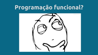 Programação funcional?
 