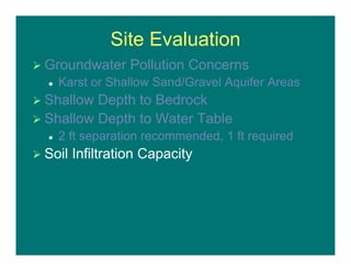 Site Evaluation
 Groundwater Pollution Concerns
 Karst or Shallow Sand/Gravel Aquifer Areas
 Shallow Depth to Bedrock
 Shallow Depth to Water Table
 2 ft separation recommended, 1 ft required
 Soil Infiltration Capacity
 
