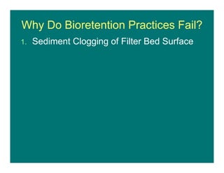 Why Do Bioretention Practices Fail?
1. Sediment Clogging of Filter Bed Surface
 