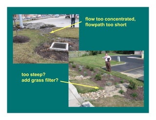 flow too concentrated,
flowpath too short
too steep?
add grass filter?
 