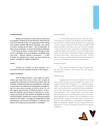 O gabinete do presidente da República fica no terceiro   	         The cabinet of the President of the Republic is on the
     andar. Embaixo, está a famosa Sala de Reuniões, na qual ele        third floor. The famous Meetings Room is below, where he sits
     ocupa a cabeceira, com mais 39 lugares. Os ministros da casa       at the head, with more than 39 seats. The Ministers work on
     trabalham no quarto pavimento. O Palácio do Planalto reúne         the fourth floor. The Planalto Palace gathers art works such
     obras de arte como Os orixás, Colhendo bananas e Praia do          as Os orixás (African gods and goddesses), Colhendo bananas
     Nordeste, de Djanira; painel de Burle Marx; As Mulatas, de Di      (Picking Bananas) and Praia do Nordeste (Northeastern Beach),
     Cavalcanti, e esculturas como O flautista, de Bruno Giorgio. É     by Djanira; a Burle Marx panel; As Mulatas, by Di Cavalcanti,
     possível participar de visita guiada, em grupos de 25 pessoas,     and sculptures such as O flautista (The Flute Player), by Bruno
     nos finais de semana, com direito a registrar o feito no Livro     Giorgio. It is possible to participate in a guided tour in groups
     de Assinaturas e levar para casa cartões-postais e folder com      of 25 people, on weekends, with the right to register in the
     informações sobre o Palácio.                                       Signatures Book, and to take home postcards and a folder
                                                                        with information about the Palace.




                       Palácio do Planalto | Fotos: Kazuo Okubo




40
 