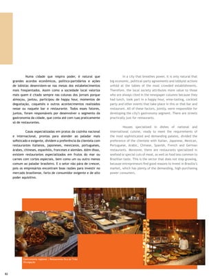 COMPRAS | SHOPPING

	        Brasília conta com muitos shoppings. Entretanto, o      	         Brasilia has many shopping centers. However,
Conjunto Nacional, o mais central deles, é o maior, o mais       Conjunto Nacional, the most central of them, is the largest
tradicional e o de mais fácil acesso a partir de qualquer        and most traditional, with the easiest access from anywhere
ponto da cidade. É também o que dispõe do mais variado           in the city. It is also the one with the most varied number
número de lojas de marcas e grifes consagradas, encontradas      of designer shops and famous brands, found in the large
nos grandes centros de compras do País. E, o que é melhor,       shopping centers of Brazil’s capitals. What is best is that its
pratica preços equivalentes aos de outras praças. Além disso,    prices are equivalent to those of other consumer centers.
dispõe de sortida rede de serviços — salões de beleza, bancos,   Moreover, it has a diverse service network – beauty parlors,
caixas eletrônicos, estacionamento coberto — praça de            banks, ATMs, indoor parking – food squares, cinemas,
alimentação, cinemas, lojas de móveis e eletrodomésticos.        furniture and electrical appliance stores. It is a center for
Um centro de compras, lazer e diversão com capacidade para       shopping, leisure and entertainment, fit to meet the most
atender ao mais variado nível de exigência do cliente. Os        varied level of customer demand. The other shopping centers
demais shoppings são: Brasília Shopping, Park Shopping,          are: Brasilia Shopping, Park Shopping, Fashion Mall, Liberty
Fashion Mall, Liberty Mall, Pátio Brasil, Terraço Shopping,      Mall, Pátio Brasil, Terraço Shopping, Gilberto Salomão, Free
Gilberto Salomão, Free Park, Taguatinga Shopping, Alameda        Park, Taguatinga Shopping and Alameda Shopping. There are
Shopping. Existem ainda outros centros de compras nas            still other shopping centers in the commercial streets of the
comerciais das quadras e entrequadras, bem como pontos           blocks and between-block areas, as well as at traditional or
tradicionais ou especializados.                                  specialized city locations.

BSB MIX                                                          BSB MIX

	        É um mercado alternativo que ganhou tradição            	        This is an alternative market that has become a
na cidade. São mais de 150 expositores apresentando as           city tradition. More than 150 exhibitors present their fashion
novidades do mundo fashion para as quatro estações do ano.       novelties for the four seasons of the year. An exclusive cast
Um elenco exclusivo de produtores de moda, que só pode           of fashion designers can only be found in this space. As a
ser encontrado nesse espaço. Como atração extra, oferece         further attraction, it offers the Pups Mix, an exhibition with
o Mix de Filhotes, uma exposição com animais dos melhores        animals from the best dog breeders in the city, showing exotic
criadores de cães da cidade, que mostram raças exóticas e        races and those most sought-after domestic pedigree animals
as mais procuradas pelos amantes dos animais domésticos          for pet lovers. It is still possible to see shows and change
com pedigree. É possível ainda ver shows e mudar o visual        your look with famous city hairdressers charging promotional
com cabeleireiros famosos da cidade, que cobram preços           prices.
especiais.
                                                                 	        Always from 2:00 pm to 10:00 pm, on every second
	        Funciona sempre das 14h às 22h, em todos os             weekend of the month, at Centro Comercial Gilberto Salomão,
segundos finais de semana do mês, no Centro Comercial            Lago Sul, free entrance. Information: 364-6534.
Gilberto Salomão, Lago Sul, com entrada franca. Informações:
364-6534.




                                                                                                                                   83
 