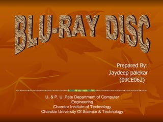   Prepared By:   Jaydeep palekar   (09CE062)   BLU-RAY DISC U. & P. U. Pate Department of Computer Engineering Charotar Institute of Technology Charotar University Of Science & Technology 