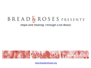 www.breadandroses.org
Hope and Healing Through Live Music
 