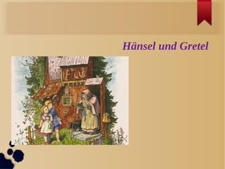 Hänsel und Gretel
 