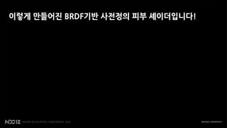 이렇게 만들어진 BRDF기반 사전정의 피부 셰이더입니다!
 
