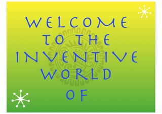 WELCOME
  TO THE
INVENTIVE
  W o rl d
    of
 