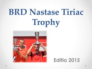 BRD Nastase Tiriac
Trophy
Editia 2015
 