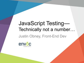 JavaScript Testing—
Technically not a number…
Justin Obney, Front-End Dev
 