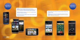 Desarrollo de                                                                                                                                                Publicidad en
 Aplicaciones                                                                                                                                                 Aplicaciones

                Mobaloo, empresa de Mobile Marketing, especialista en
                aplicaciones, dota a tu empresa con una de las herramientas más
                potentes para que tus clientes potenciales puedan conocerte.
Web App
                                                                                    Llega al público que te interesa con algo que siempre se lleva encima,
                Marketing interactivo es igual a entretenimiento para el usuario,   el teléfono móvil.
                vincula a tus clientes con tu marca.
                                                                                    Mobaloo muestra tu marca en las aplicaciones punteras de todos los
                Ofrecemos aplicaciones a medida y “llave en mano”, desde la más     sectores. Nuestra red cuenta con más de 1.500.000 de descargas y
                sencilla hasta juegos 3D.                                           más de 15.000.000 de impresiones.




                         Aplicaciones
                                                                                    Faldón                               Patrocinio                            Cortinilla




                                                      Juegos y Aplicaciones 3d
 