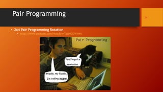 Pair Programming
• 2x4 Pair Programming Rotation
• http://www.youtube.com/watch?v=TzUNGOVrhWs
24
 
