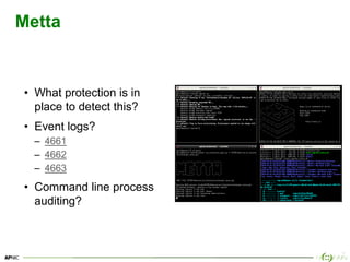 28
Metta
• What protection is in
place to detect this?
• Event logs?
– 4661
– 4662
– 4663
• Command line process
auditing?
 