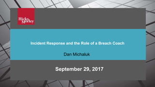 Incident Response and the Role of a Breach Coach
Incident Response and the Role of a Breach Coach
September 29, 2017
Dan Michaluk
 
