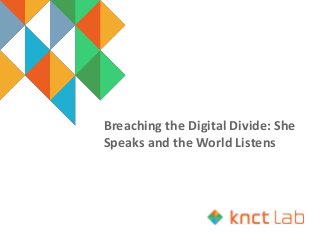 Breaching the Digital Divide: She
Speaks and the World Listens
 