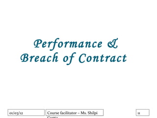 Performance &
      Breach of Contract



01/03/12   Course facilitator – Ms. Shilpi   11
 