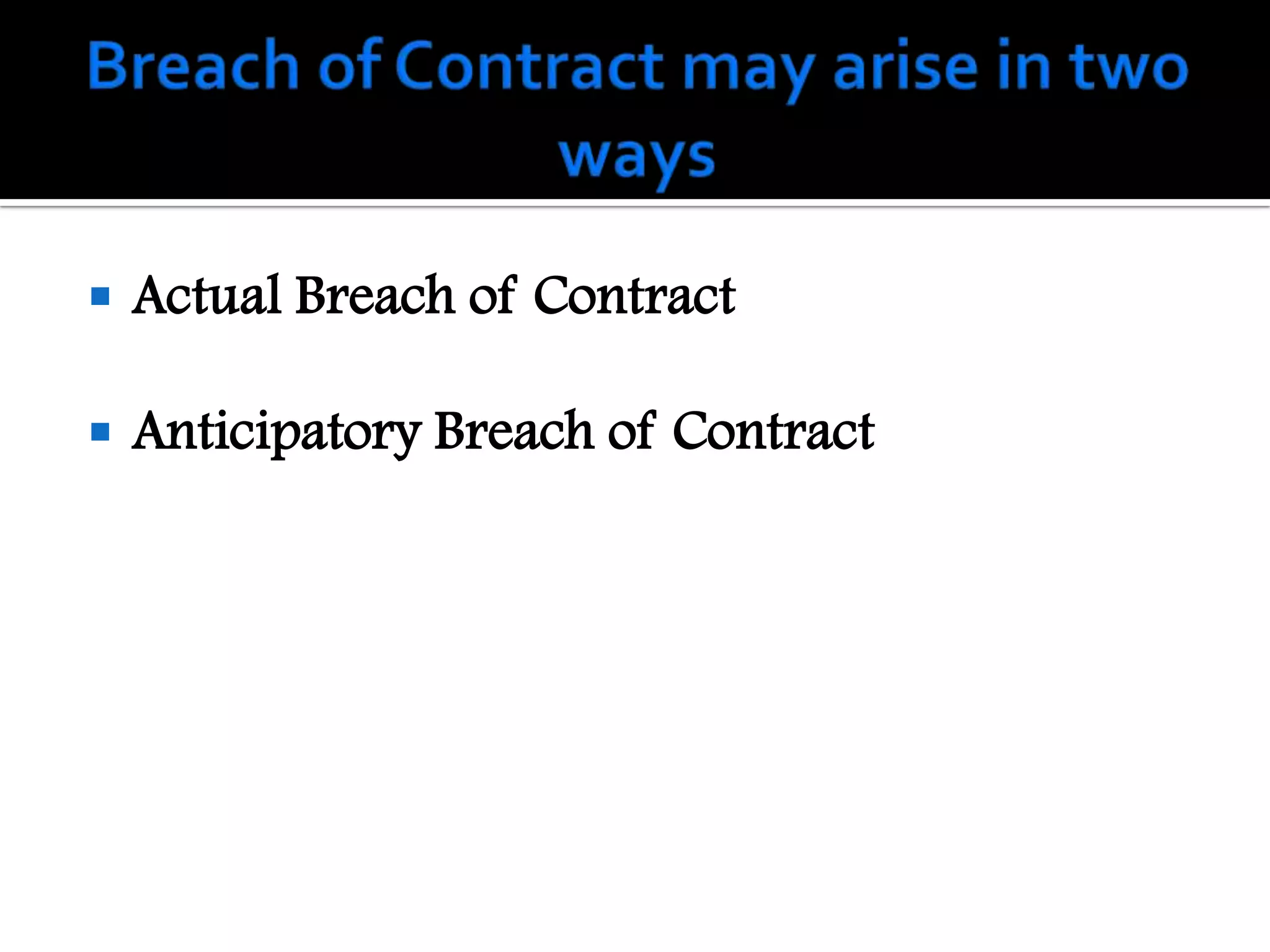    Actual Breach of Contract

   Anticipatory Breach of Contract
 