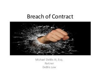 Breach of Contract
Michael DeBlis III, Esq.
Partner
DeBlis Law
 