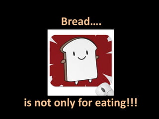 Bread….




is not only for eating!!!
 