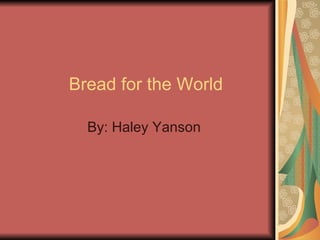 Bread for the World By: Haley Yanson 