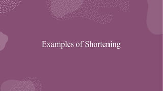 Examples of Shortening
 
