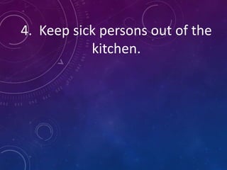 4. Keep sick persons out of the
kitchen.
 