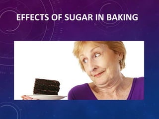 EFFECTS OF SUGAR IN BAKING
 