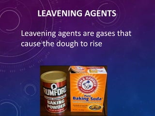 LEAVENING AGENTS
Leavening agents are gases that
cause the dough to rise
 