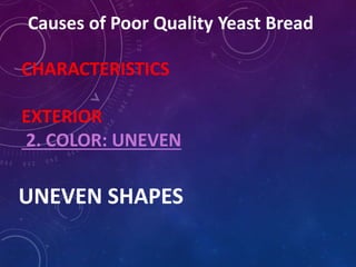 Causes of Poor Quality Yeast Bread
CHARACTERISTICS
EXTERIOR
2. COLOR: UNEVEN
UNEVEN SHAPES
 
