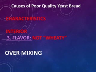 Causes of Poor Quality Yeast Bread
CHARACTERISTICS
INTERIOR
3. FLAVOR: NOT “WHEATY”
OVER MIXING
 